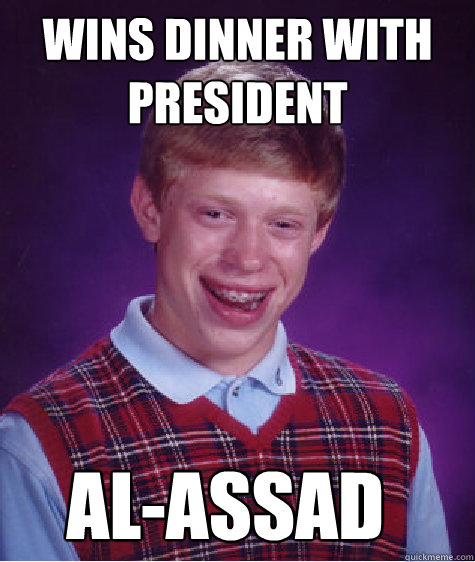 Wins dinner with president al-assad - Wins dinner with president al-assad  Bad Luck Brian