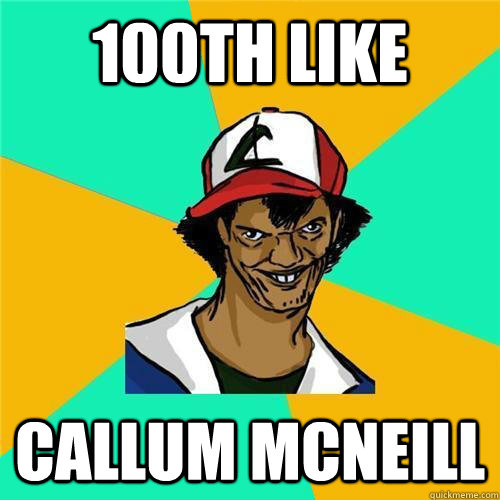 100th like Callum Mcneill - 100th like Callum Mcneill  PokemonMeme