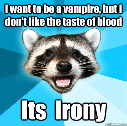 I want to be a vampire, but I don't like the taste of blood Its  Irony  Lame Pun Coon