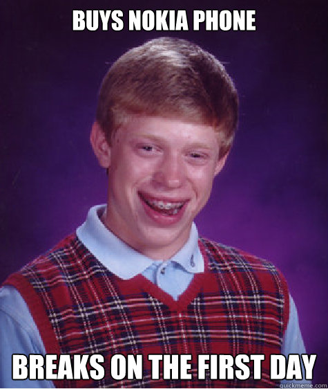 buys nokia phone breaks on the first day Caption 3 goes here  Bad Luck Brian