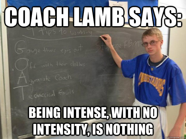 Coach Lamb says: Being intense, with no intensity, is nothing  