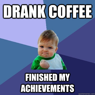 Drank coffee finished my achievements  Success Kid