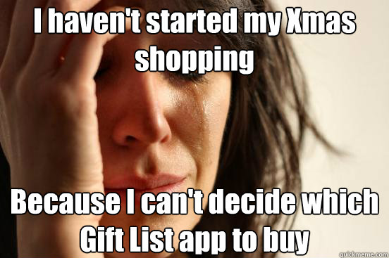 I haven't started my Xmas shopping Because I can't decide which Gift List app to buy  First World Problems