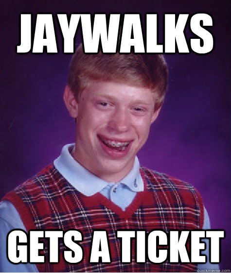 Jaywalks Gets a ticket  Bad Luck Brian