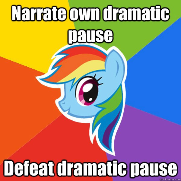 Narrate own dramatic pause Defeat dramatic pause  Rainbow Dash