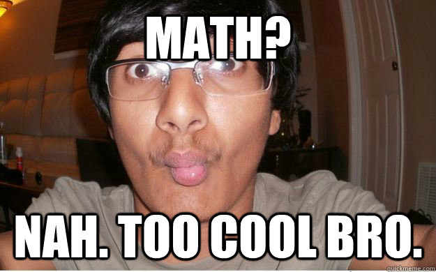 Math? NAh. Too cool bro. - Math? NAh. Too cool bro.  indian kid