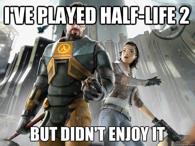 I've played half-life 2 but didn't enjoy it - I've played half-life 2 but didn't enjoy it  confession freeman