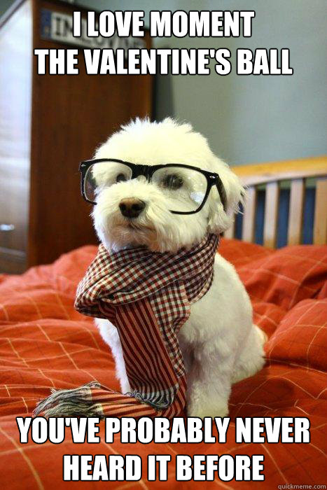 I love Moment
the valentine's ball You've probably never heard it before  Hipster Dog