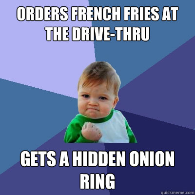 orders french fries at the drive-thru gets a hidden onion ring    Success Kid