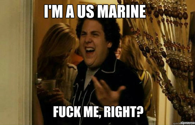 i'm a us marine FUCK ME, RIGHT? - i'm a us marine FUCK ME, RIGHT?  fuck me right