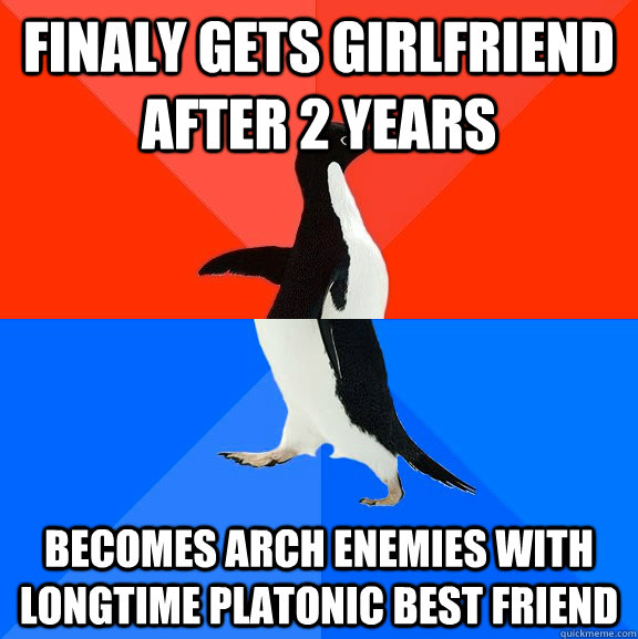 Finaly gets girlfriend after 2 years Becomes arch enemies with longtime platonic best friend - Finaly gets girlfriend after 2 years Becomes arch enemies with longtime platonic best friend  Misc