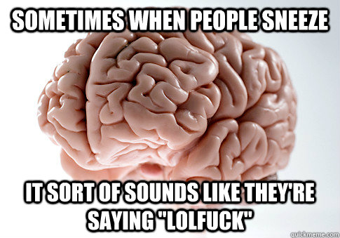 sometimes when people sneeze it sort of sounds like they're saying 