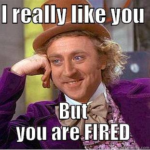 I REALLY LIKE YOU  BUT YOU ARE FIRED Creepy Wonka