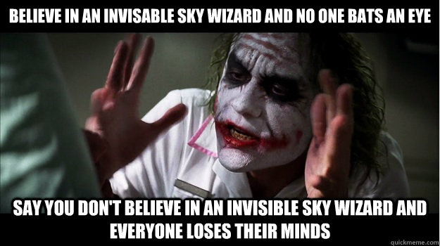 Believe in an invisable sky wizard and no one bats an eye say you don't believe in an invisible sky wizard and everyone loses their minds - Believe in an invisable sky wizard and no one bats an eye say you don't believe in an invisible sky wizard and everyone loses their minds  Joker Mind Loss