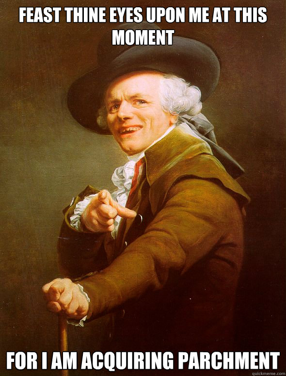 Feast Thine Eyes upon me at this moment For I am acquiring parchment  Joseph Ducreux