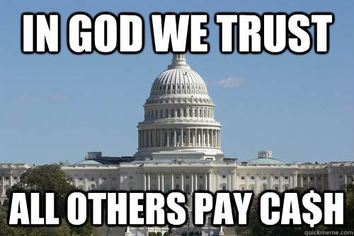 In God we trust All others pay ca$h - In God we trust All others pay ca$h  Scumbag Congress