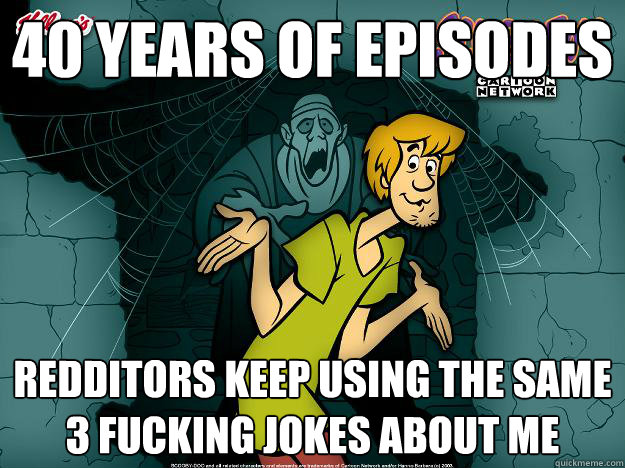 40 years of episodes Redditors keep using the same 3 fucking jokes about me  Irrational Shaggy