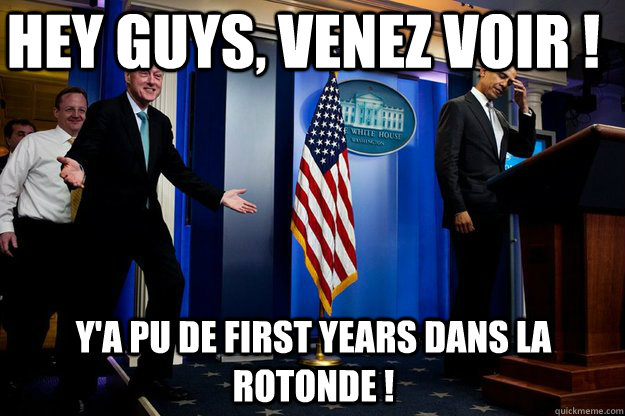 hey guys, venez voir ! y'a pu de first years dans la rotonde !  Inappropriate Timing Bill Clinton