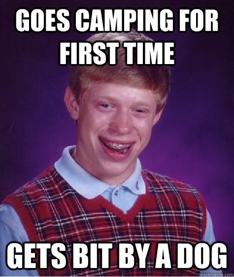 goes camping for first time gets bit by a dog  Bad Luck Brian