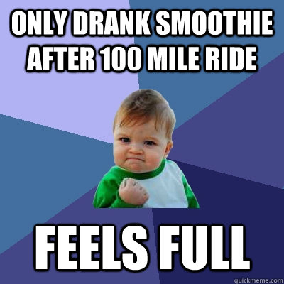 Only drank smoothie after 100 mile ride feels full  Success Kid