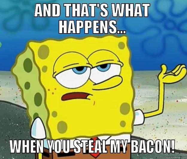 AND THAT'S WHAT HAPPENS... WHEN YOU STEAL MY BACON! Tough Spongebob