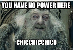 ChicChicChico you have no power here - ChicChicChico you have no power here  King Theoden