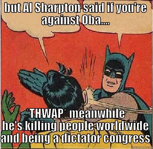 BUT AL SHARPTON SAID IF YOU'RE AGAINST OBA.... *THWAP* MEANWHILE HE'S KILLING PEOPLE WORLDWIDE AND BEING A DICTATOR CONGRESS Batman Slapping Robin