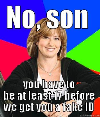 NO, SON YOU HAVE TO BE AT LEAST 17 BEFORE WE GET YOU A FAKE ID Sheltering Suburban Mom