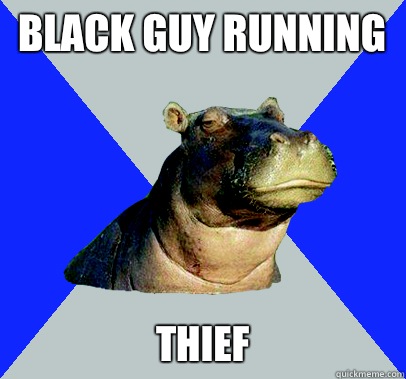 Black guy running  Thief  Skeptical Hippo