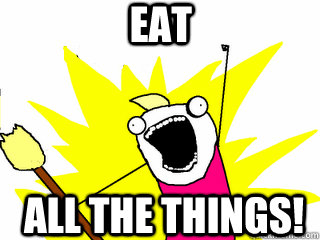 Eat All the things!  All The Things