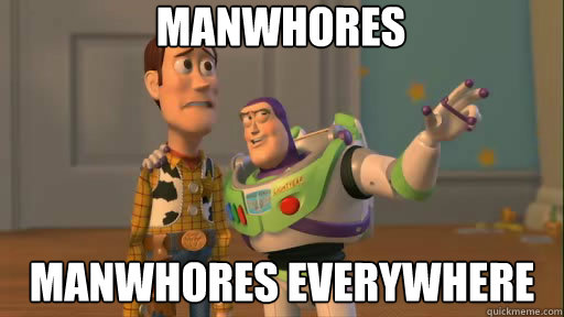 Manwhores manwhores everywhere  Everywhere