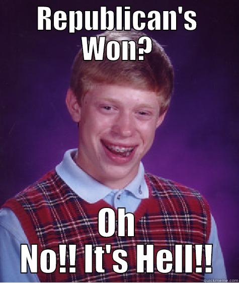 REPUBLICAN'S WON? OH NO!! IT'S HELL!! Bad Luck Brian