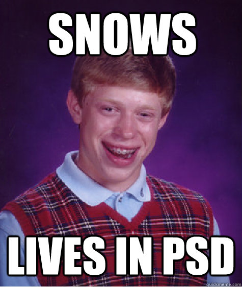 Snows  Lives in psd   Bad Luck Brian