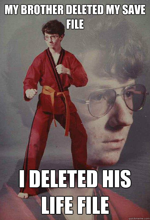 My brother deleted my save file I deleted his life file  Karate Kyle