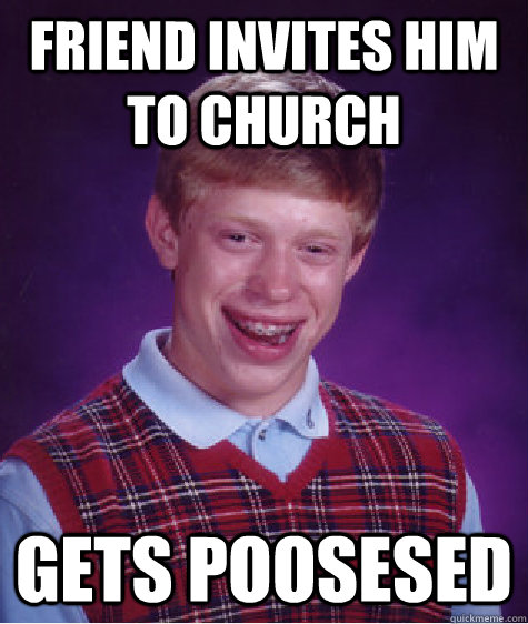 Friend invites him to church Gets poosesed  Bad Luck Brian