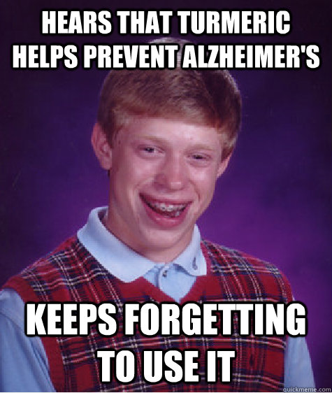 Hears that turmeric helps prevent Alzheimer's Keeps forgetting to use it  Bad Luck Brian