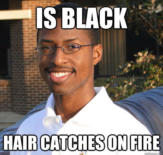 Is Black Hair catches on fire  Black Bad Luck Brian