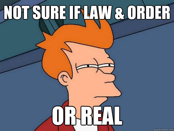 not sure if Law & order or real  Futurama Fry