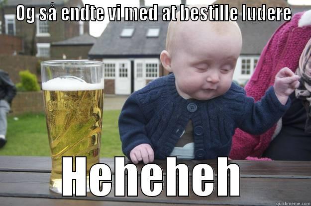 OG SÅ ENDTE VI MED AT BESTILLE LUDERE HEHEHEH drunk baby