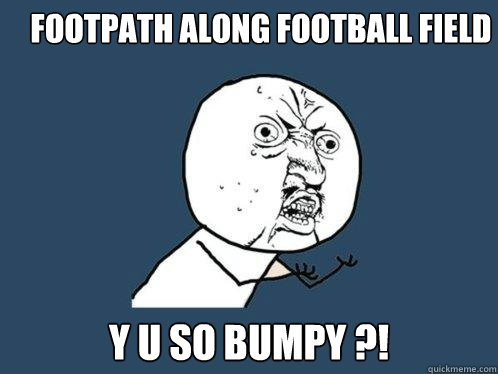 Footpath along football field y u so bumpy ?!  Y U No