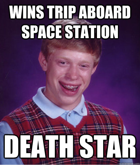 Wins trip aboard space station death star  Bad Luck Brian