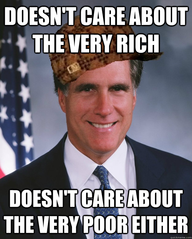 Doesn't care about the very rich Doesn't care about the very poor either   Scumbag Romney