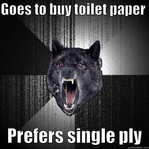 GOES TO BUY TOILET PAPER     PREFERS SINGLE PLY  Insanity Wolf