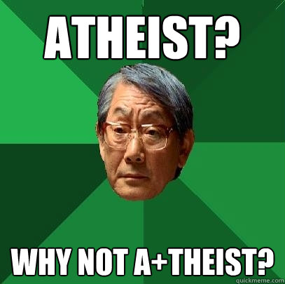 Atheist? Why not A+theist?  High Expectations Asian Father