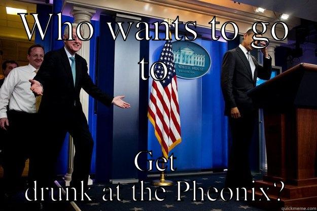 Let's go drink - WHO WANTS TO GO TO GET DRUNK AT THE PHEONIX? Inappropriate Timing Bill Clinton