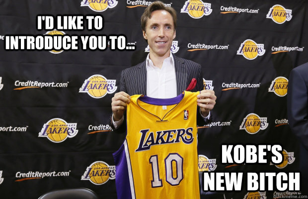 I'd like to introduce you to... Kobe's new bitch  Steve Nash Laker