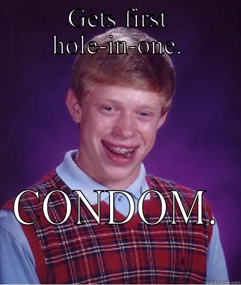 GETS FIRST HOLE-IN-ONE. CONDOM. Bad Luck Brian