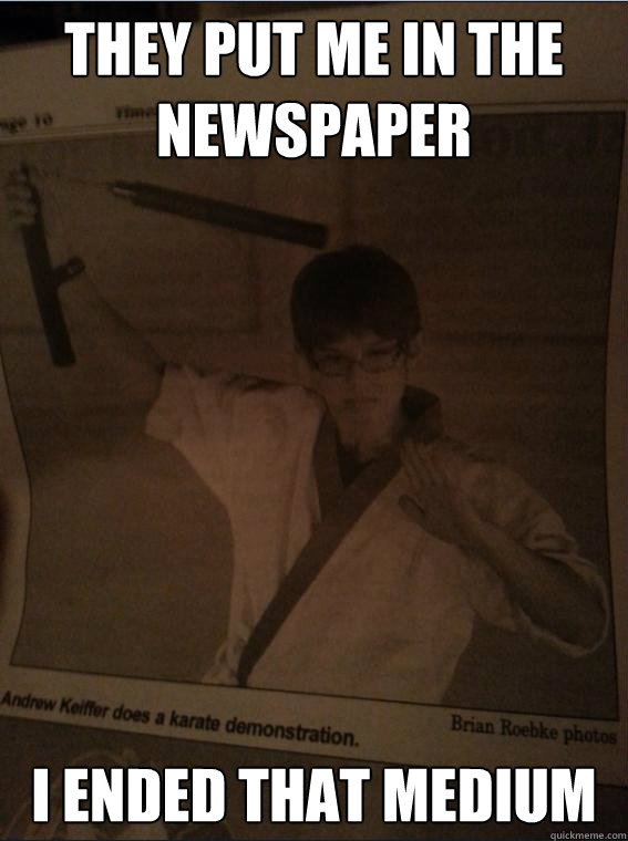 They put me in the newspaper I ended that medium  Karate Kyle