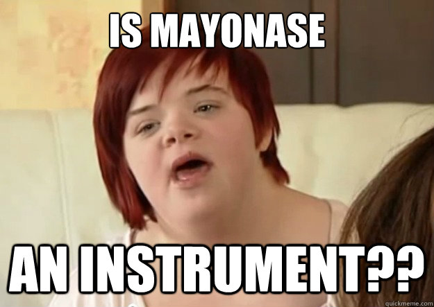 is mayonase an instrument??  I can count to potato