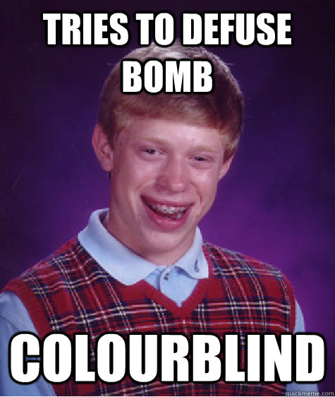 tries to defuse bomb colourblind - tries to defuse bomb colourblind  Bad Luck Brian